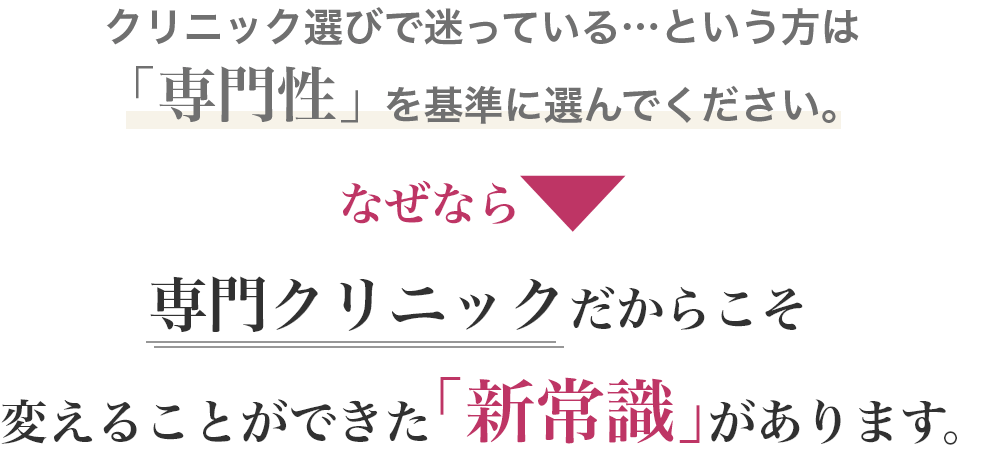 専門クリニックだからこそ変えることができた新常識があります。