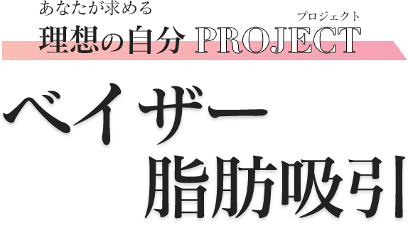 あなたが求める理想の自分PROJECT ベイザー脂肪吸引